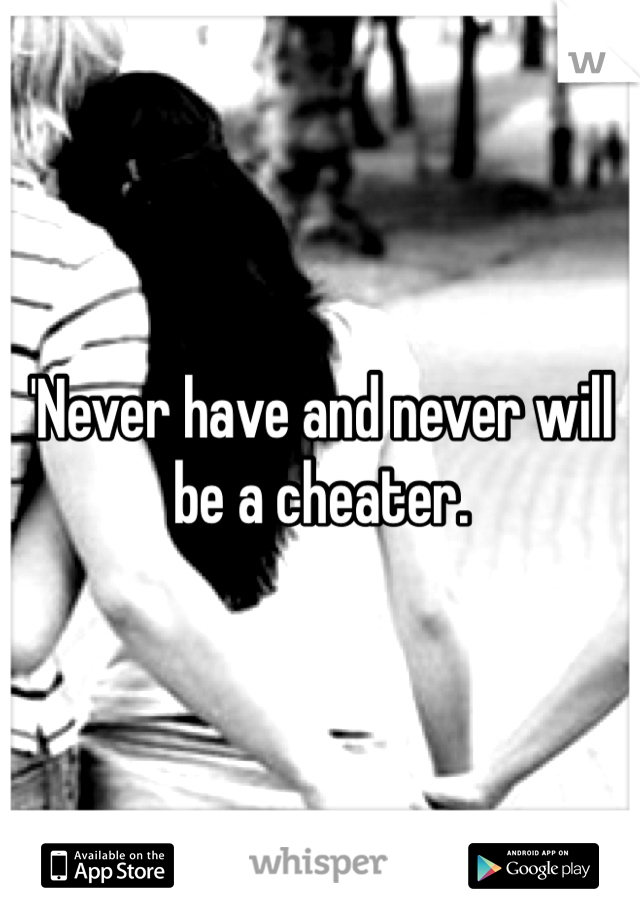 'Never have and never will be a cheater.