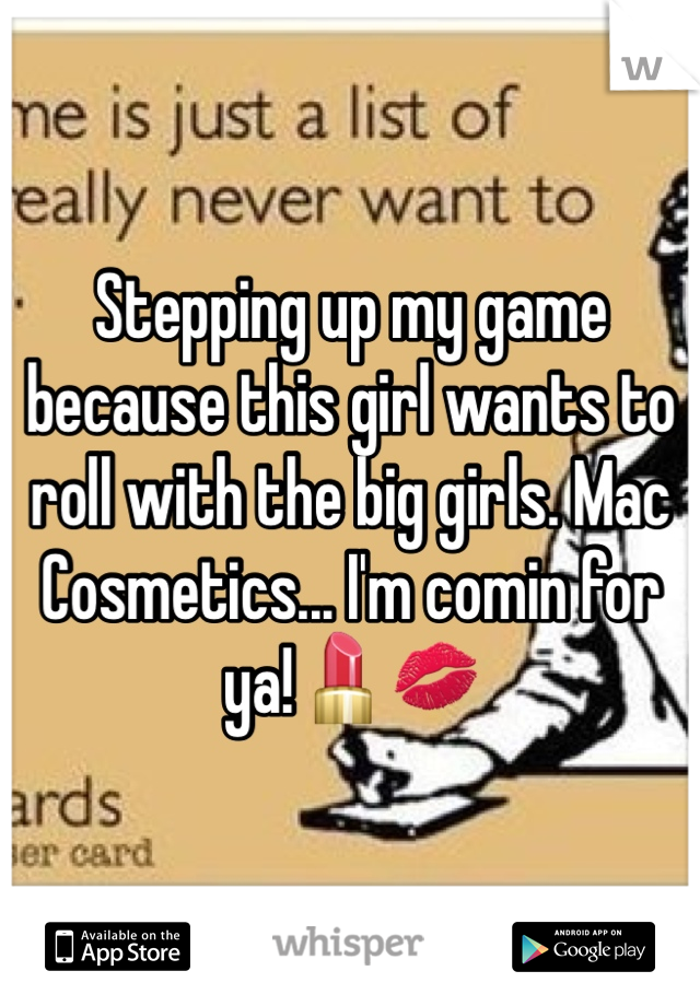 Stepping up my game because this girl wants to roll with the big girls. Mac Cosmetics... I'm comin for ya!💄💋