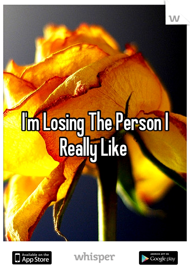 I'm Losing The Person I Really Like 