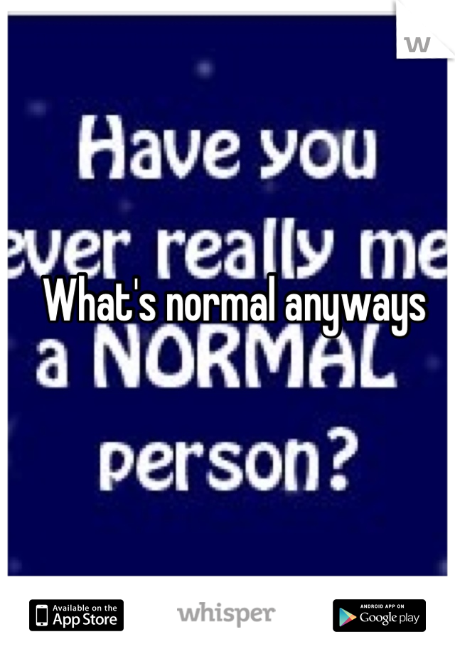 What's normal anyways