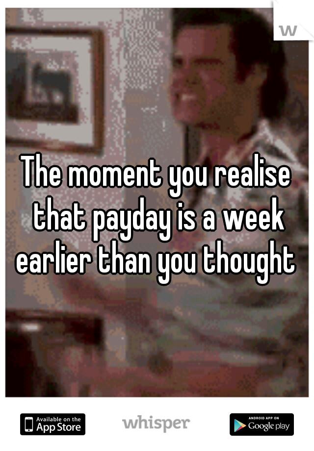 The moment you realise that payday is a week earlier than you thought 