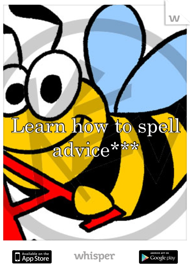 Learn how to spell advice***