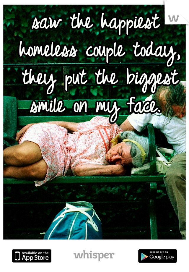saw the happiest homeless couple today, they put the biggest smile on my face. 