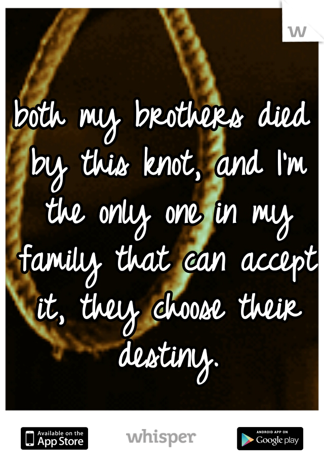 both my brothers died by this knot, and I'm the only one in my family that can accept it, they choose their destiny.