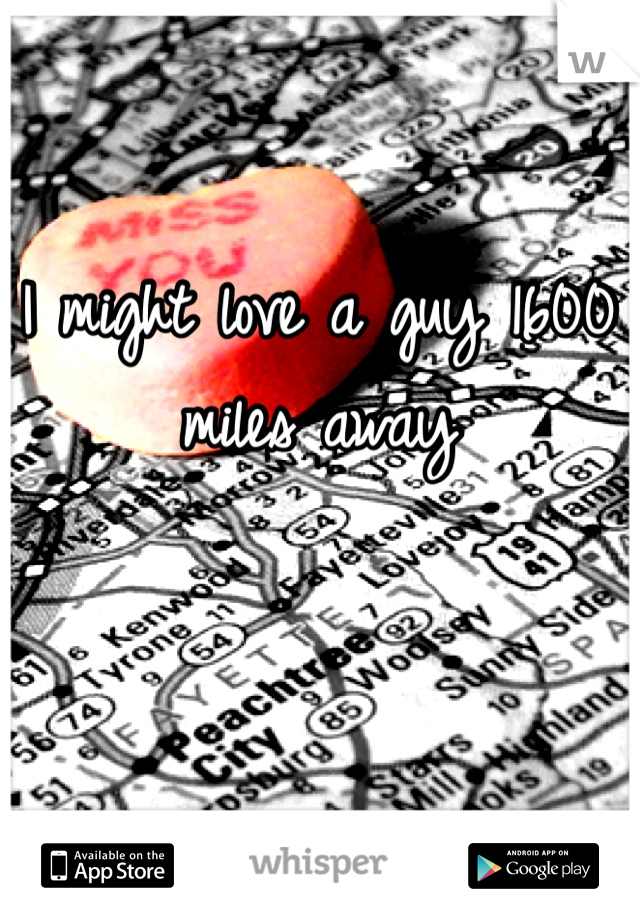 I might love a guy 1600 miles away