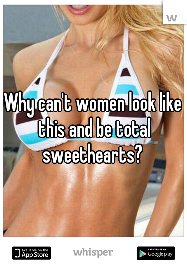 Why can't women look like this and be total sweethearts? 