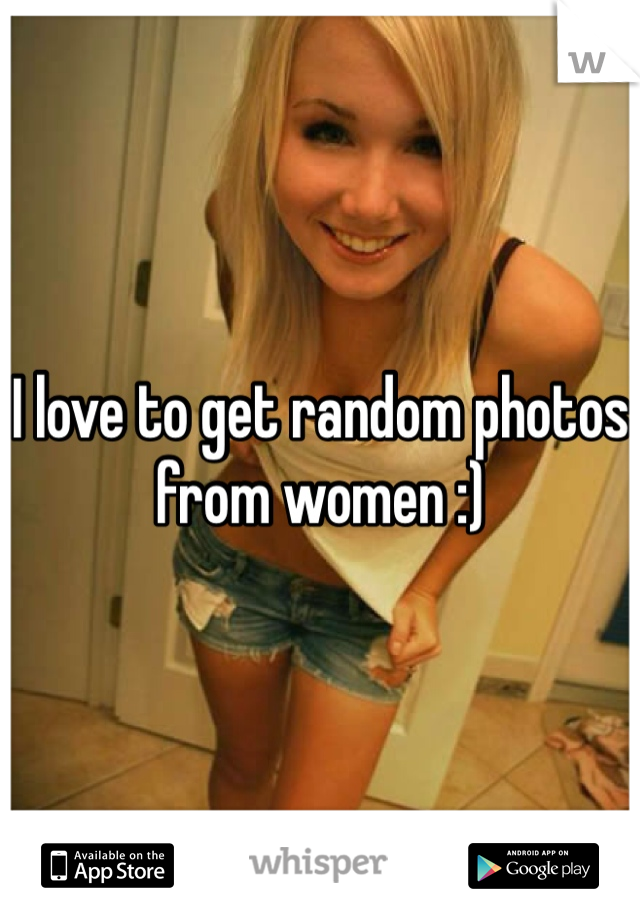I love to get random photos from women :)