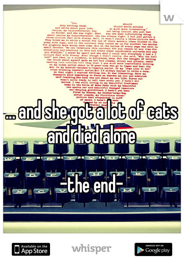 ... and she got a lot of cats and died alone 

-the end- 