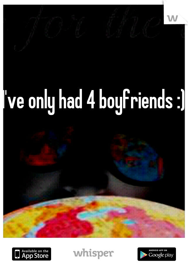 I've only had 4 boyfriends :)