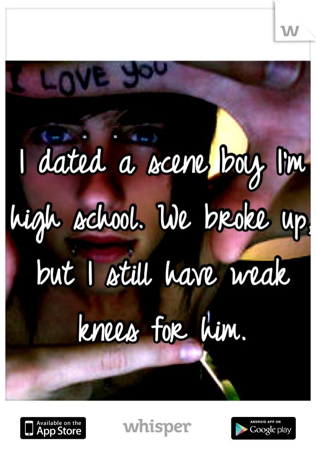 I dated a scene boy I'm high school. We broke up, but I still have weak knees for him. 