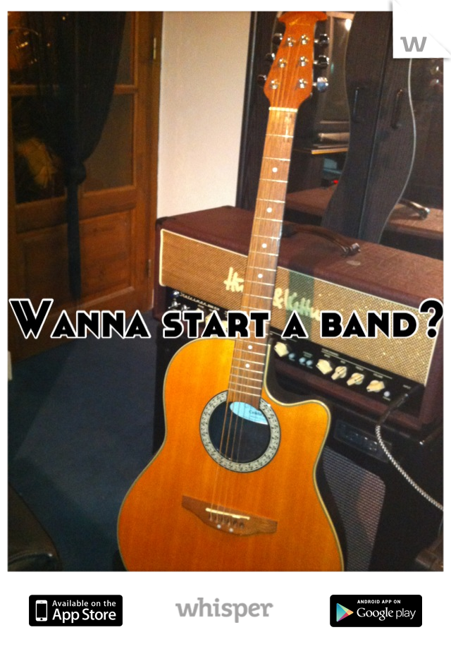 Wanna start a band?