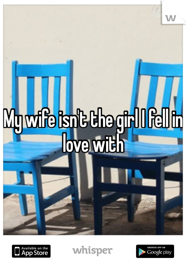 My wife isn't the girl I fell in love with