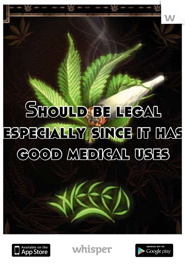Should be legal especially since it has good medical uses