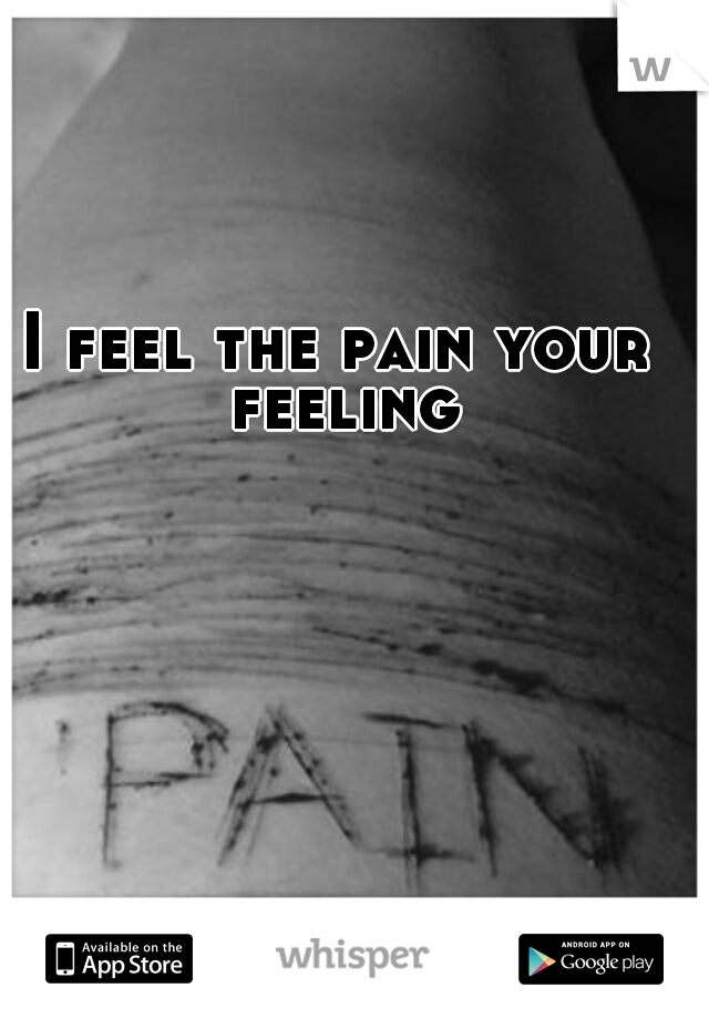 I feel the pain your feeling