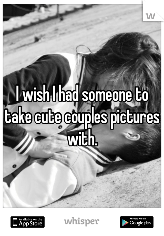 I wish I had someone to take cute couples pictures with.