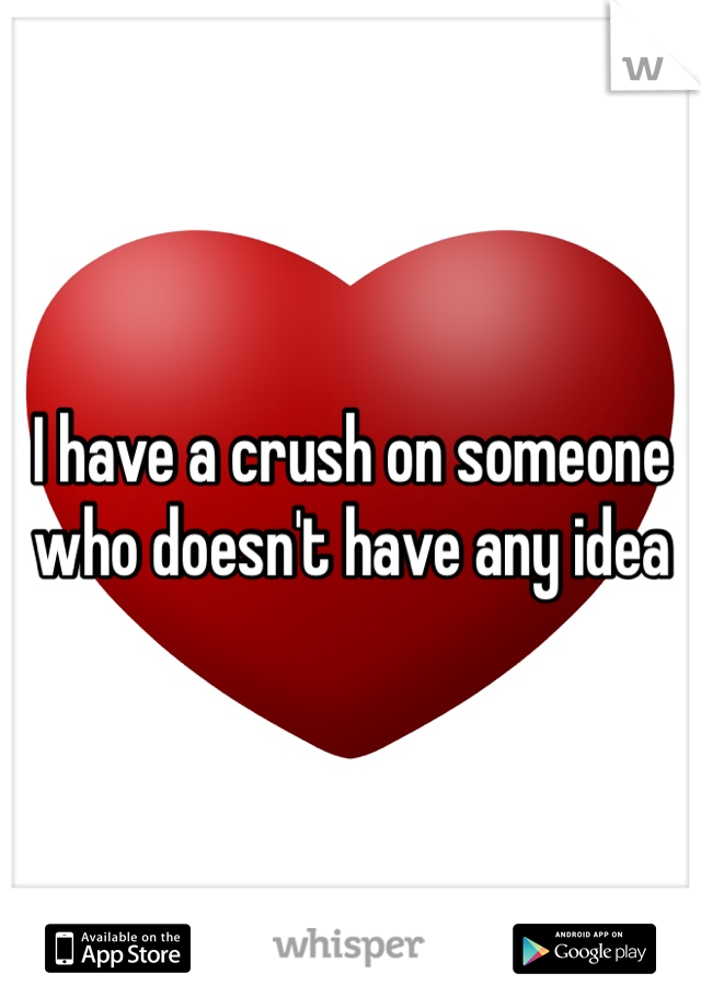 I have a crush on someone who doesn't have any idea 