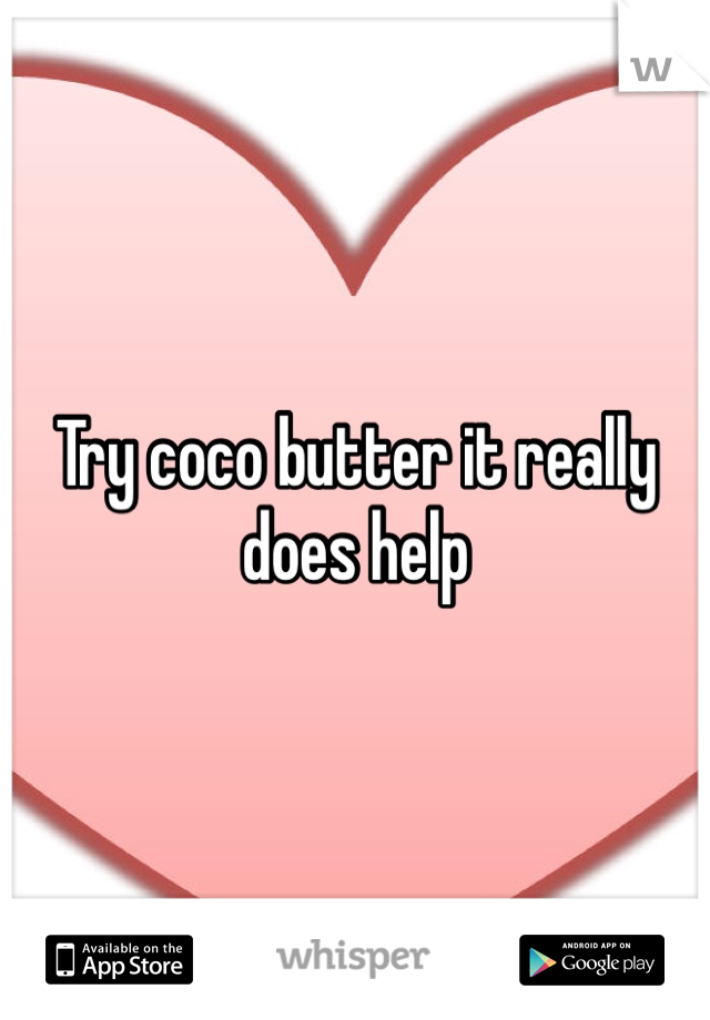 Try coco butter it really does help