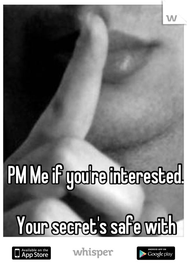 PM Me if you're interested. 

Your secret's safe with me. 