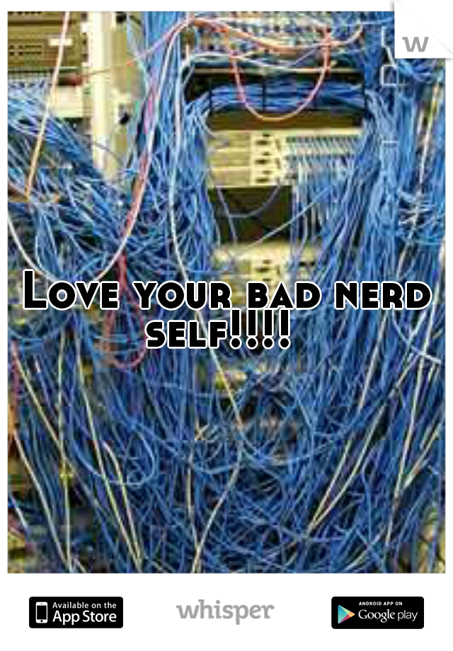 Love your bad nerd self!!!!  