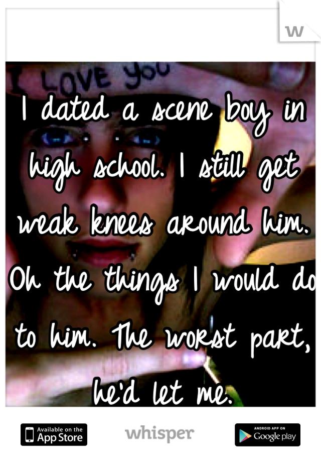 I dated a scene boy in high school. I still get weak knees around him. Oh the things I would do to him. The worst part, he'd let me. 