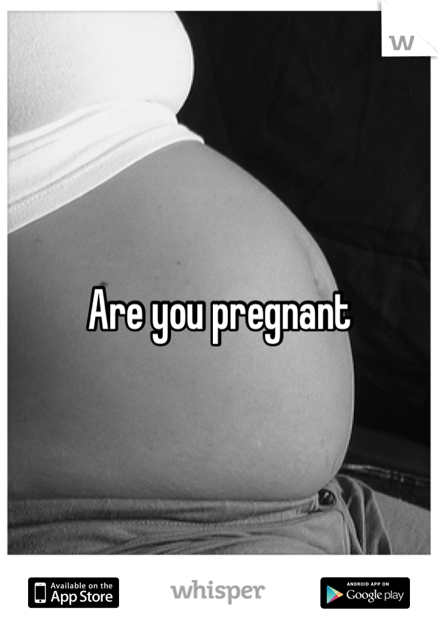 Are you pregnant