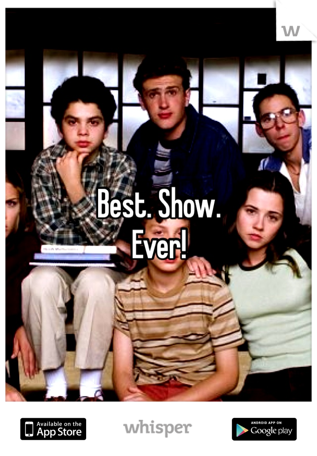 Best. Show. 
Ever!
