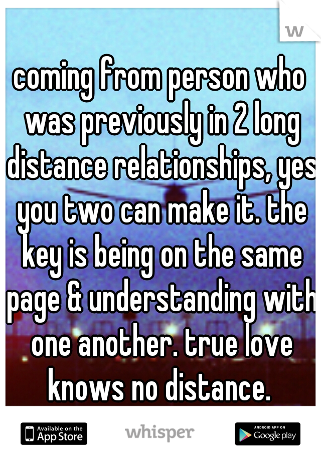 coming from person who was previously in 2 long distance relationships, yes you two can make it. the key is being on the same page & understanding with one another. true love knows no distance. 
