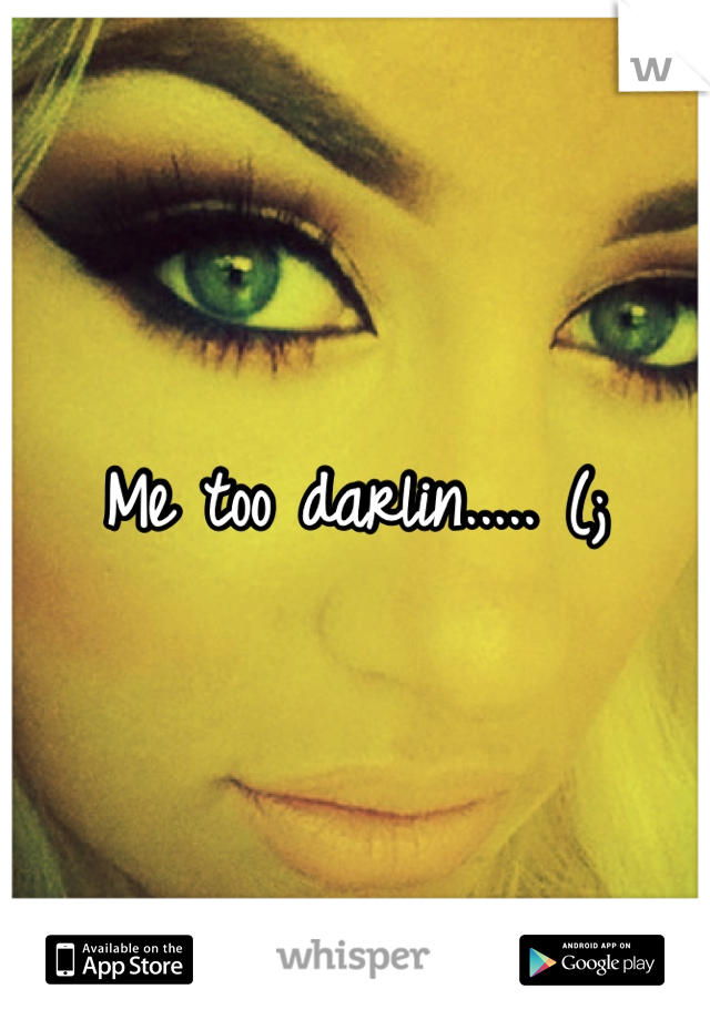 Me too darlin..... (; 