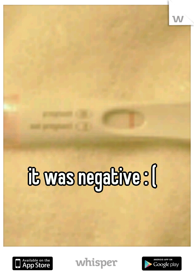 it was negative : (