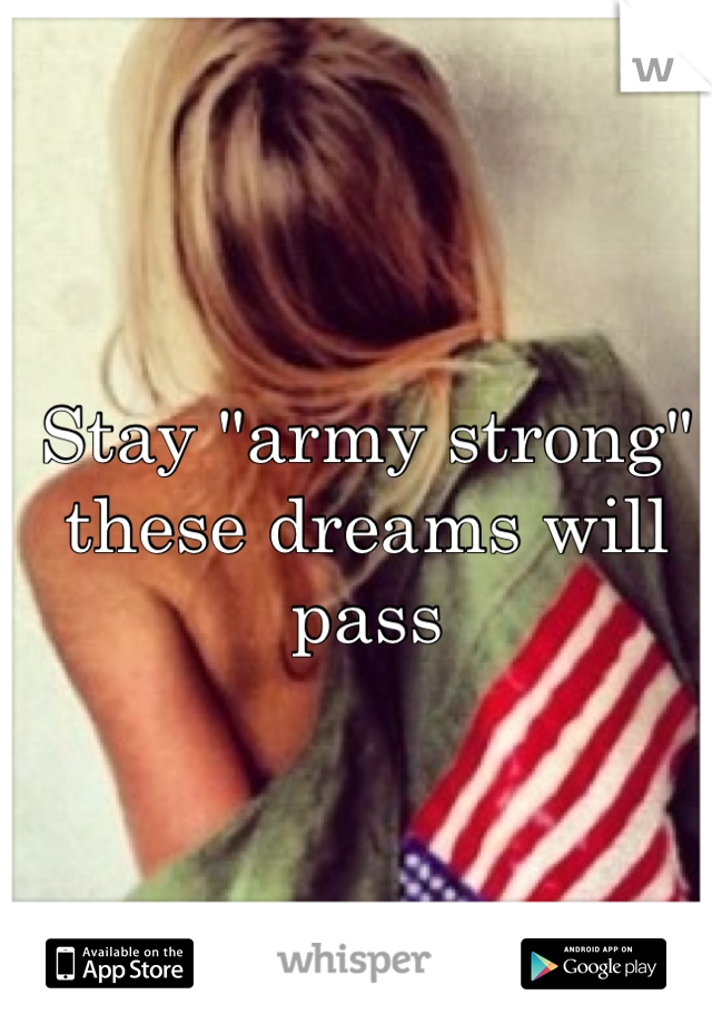 Stay "army strong" these dreams will pass