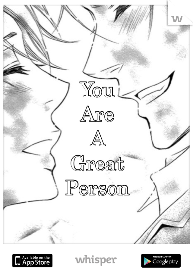 You 
Are 
A 
Great
Person