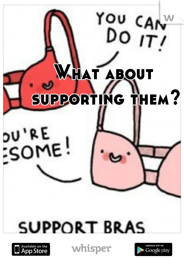 What about supporting them?
