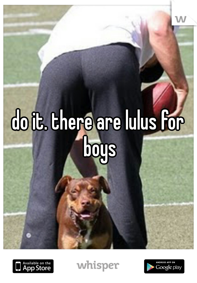 do it. there are lulus for boys