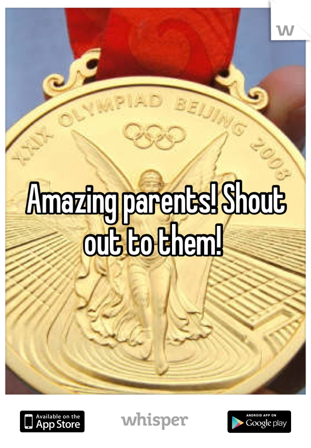Amazing parents! Shout out to them! 