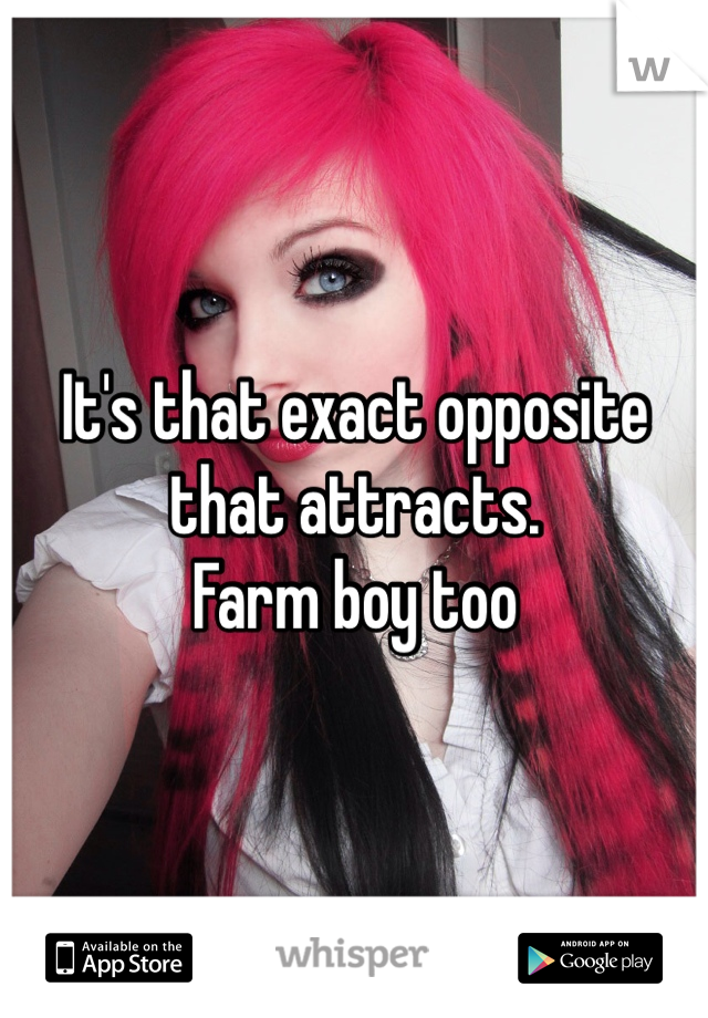 It's that exact opposite that attracts. 
Farm boy too