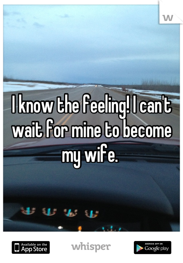 I know the feeling! I can't wait for mine to become my wife. 