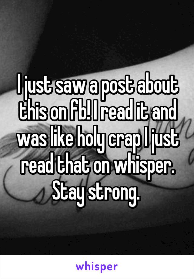 I just saw a post about this on fb! I read it and was like holy crap I just read that on whisper. Stay strong. 