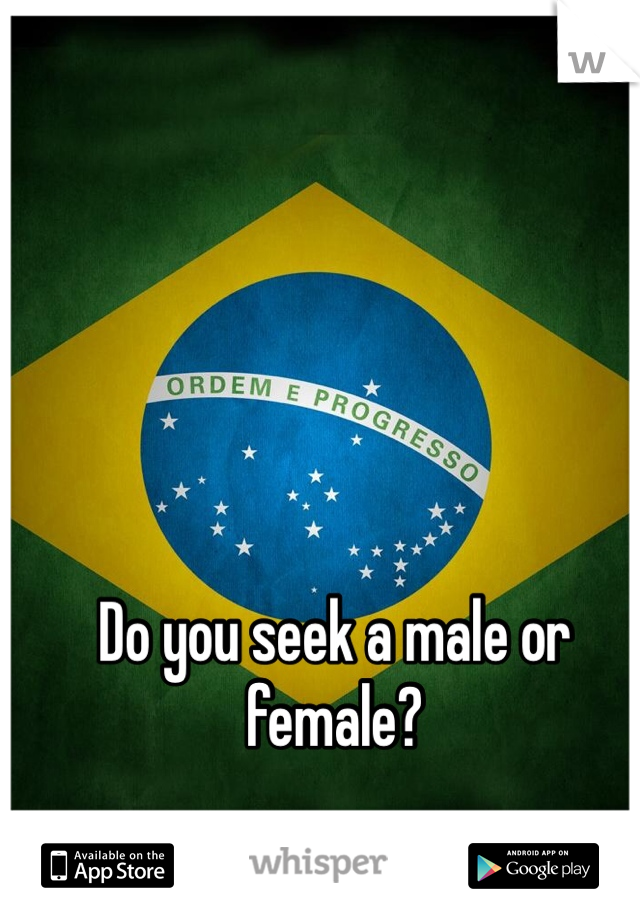 Do you seek a male or female? 