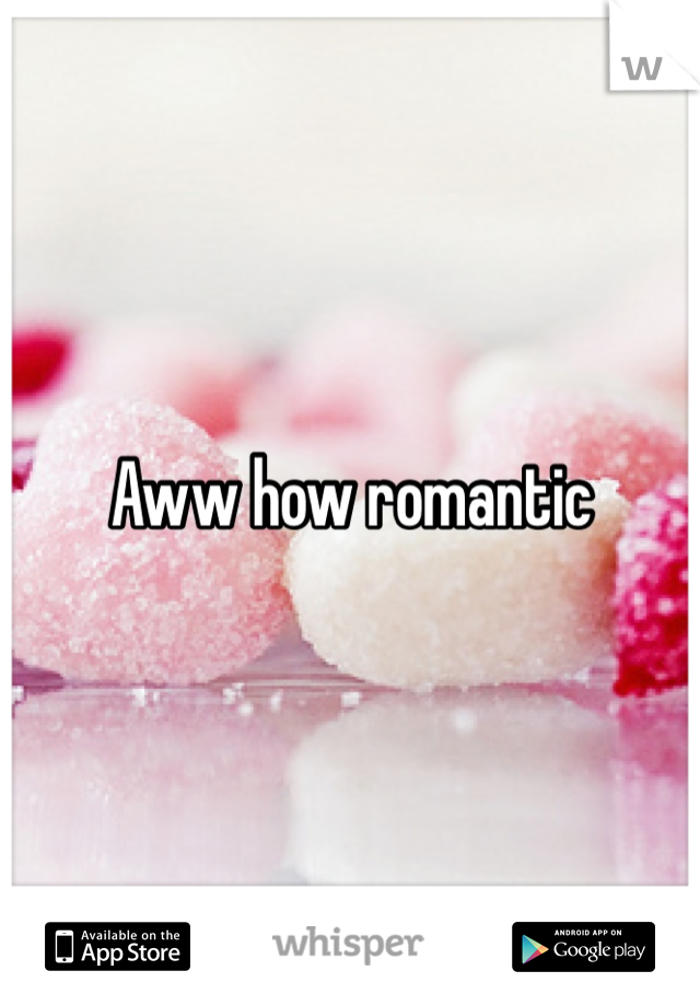 Aww how romantic