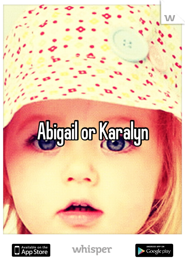 Abigail or Karalyn