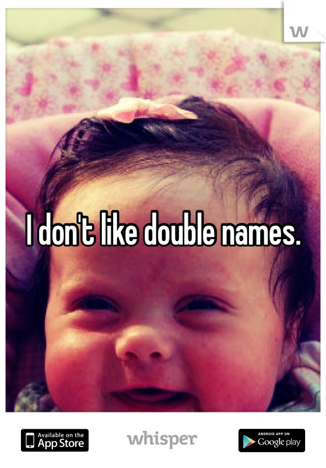 I don't like double names. 