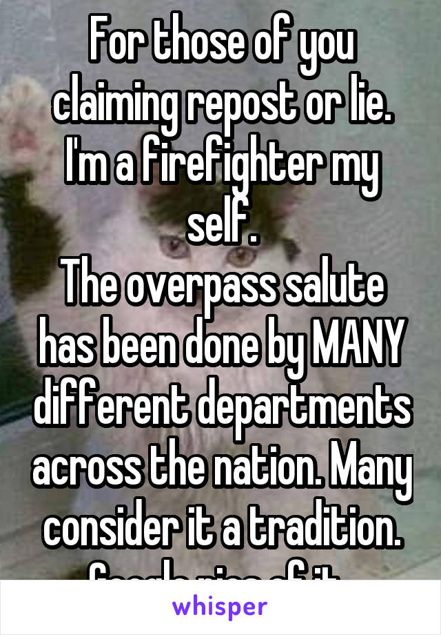 For those of you claiming repost or lie. I'm a firefighter my self.
The overpass salute has been done by MANY different departments across the nation. Many consider it a tradition. Google pics of it. 
