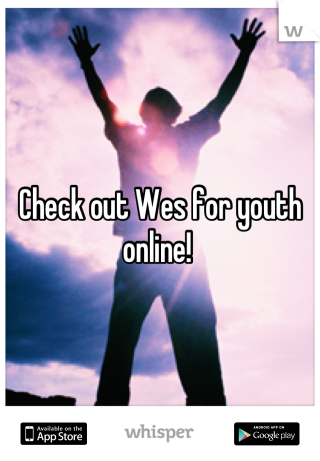 Check out Wes for youth online! 