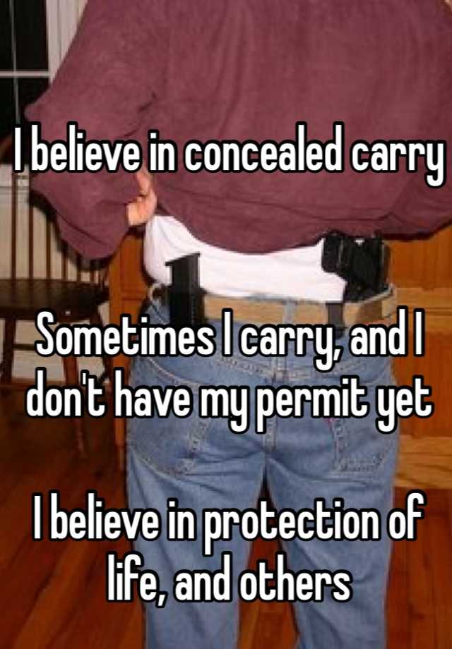 I believe in concealed carry


Sometimes I carry, and I don't have my permit yet

I believe in protection of life, and others 