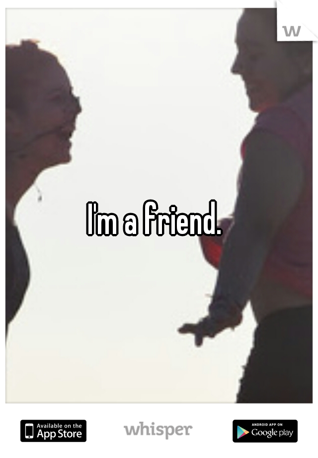 I'm a friend. 