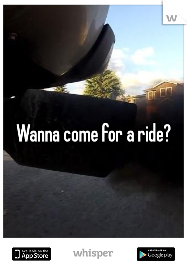 Wanna come for a ride? 