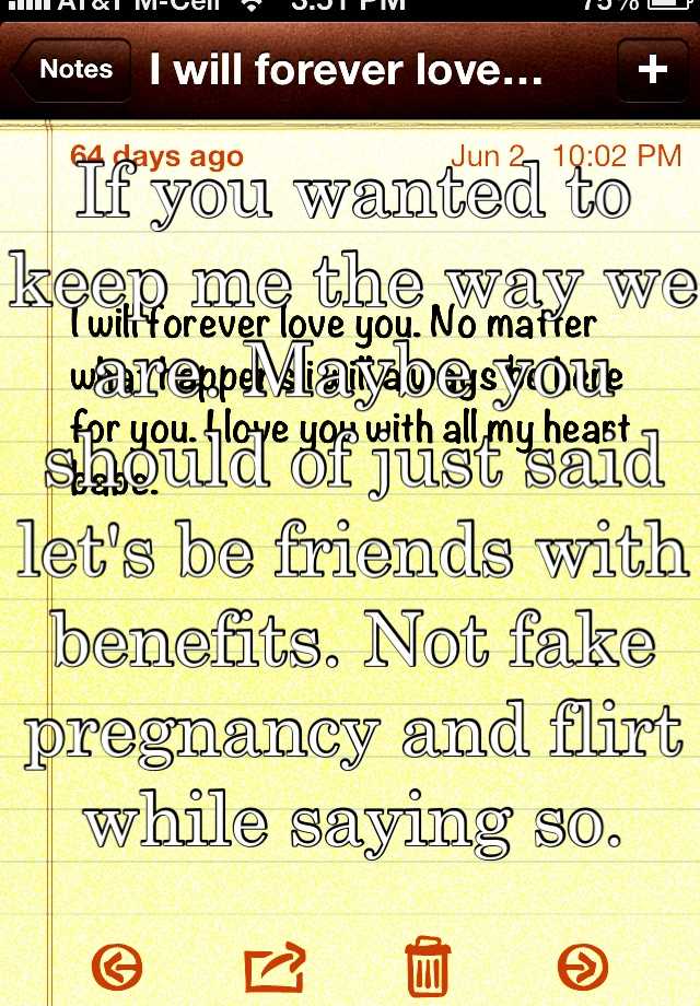 If you wanted to keep me the way we are. Maybe you should of just said let's be friends with benefits. Not fake pregnancy and flirt while saying so. 