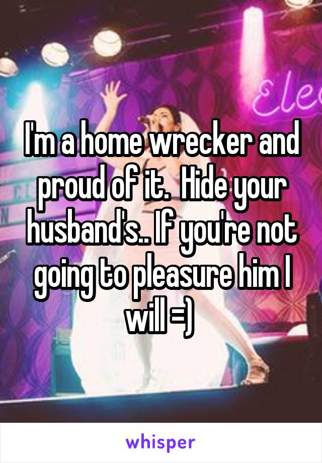 I'm a home wrecker and proud of it.  Hide your husband's.. If you're not going to pleasure him I will =) 