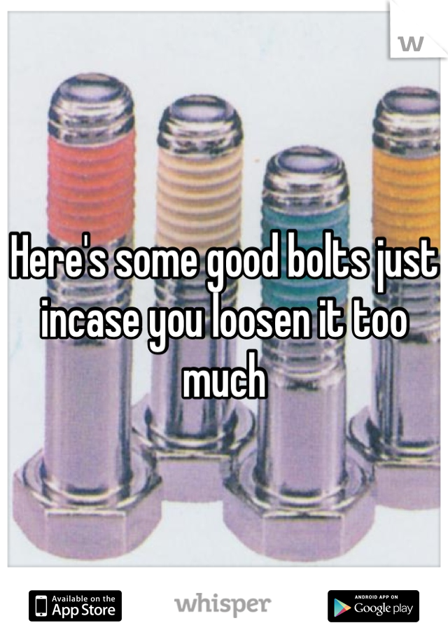 Here's some good bolts just incase you loosen it too much