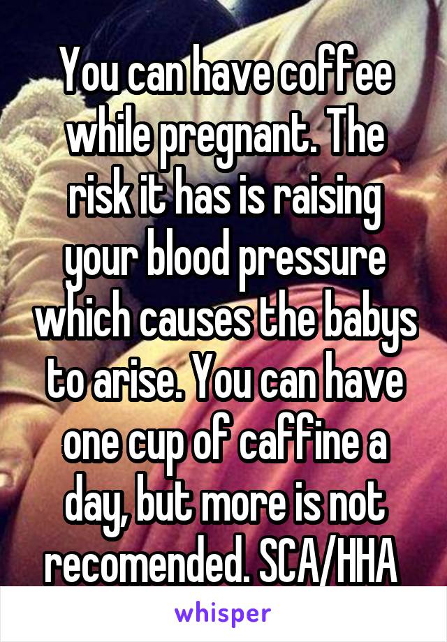 You can have coffee while pregnant. The risk it has is raising your blood pressure which causes the babys to arise. You can have one cup of caffine a day, but more is not recomended. SCA/HHA 